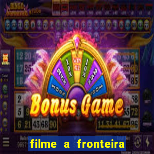 filme a fronteira 2007 completo dublado